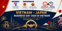 VIETNAM – JAPAN BUSINESS DAY 2026: KẾT NỐI DOANH NGHIỆP, KIẾN TẠO TƯƠNG LAI HỢP TÁC NHẬT – VIỆT