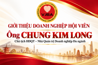 GIỚI THIỆU DOANH NGHIỆP HỘI VIÊN VJBA: ÔNG CHUNG KIM LONG – NHÀ QUẢN TRỊ DOANH NGHIỆP ĐA NGÀNH